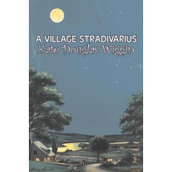 A Village Stradivarius by Kate Douglas Wiggin, Fiction, Historical, United States, People & Places, Readers - Chapter Books