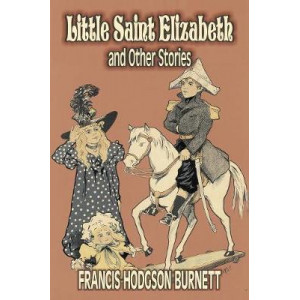 Little Saint Elizabeth and Other Stories by Frances Hodgson Burnett, Juvenile Fiction, Classics, Family