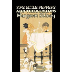 Five Little Peppers and Their Friends by Margaret Sidney, Fiction, Family, Action & Adventure