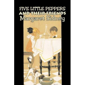 Five Little Peppers and Their Friends by Margaret Sidney, Fiction, Family, Action & Adventure