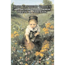 John Gayther's Garden and the Stories Told Therein by Frank R. Stockton, Fiction, Legends, Myths, & Fables