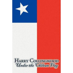 Under the Chilean Flag by Harry Collingwood, Fiction, Action & Adventure