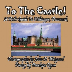 To the Castle! a Kid's Guide to Helsingï¿½r, Denmark