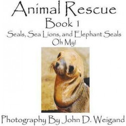 Animal Rescue, Book 1, Seals, Sea Lions and Elephant Seals, Oh My!