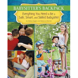 Babysitter's Backpack: Everything You Need to Be a Safe, Smart, and Skilled Babysitter