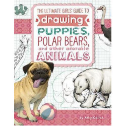 Ultimate Girls' Guide to Drawing: Puppies, Polar Bears, and Other Adorable Animals
