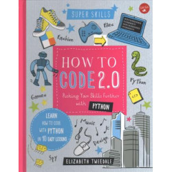 How to Code 2.0: Pushing Your Skills Further with Python