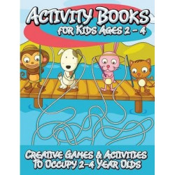 Activity Books for Kids 2 - 4 (Creative Games & Activities to Occupy 2-4 Year Olds)