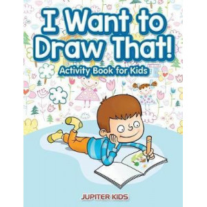 I Want to Draw That! Activity Book for Kids Activity Book