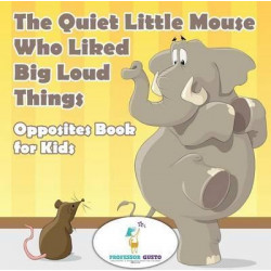 The Quiet Little Mouse Who Liked Big Loud Things Opposites Book for Kids