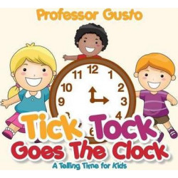 Tick Tock Goes the Clock -A Telling Time Book for Kids