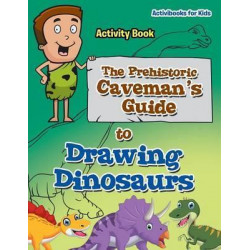 The Prehistoric Caveman's Guide to Drawing Dinosaurs Activity Book