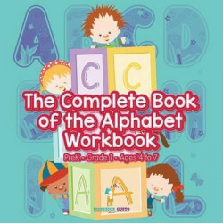 The Complete Book of the Alphabet Workbook Prek-Grade 1 - Ages 4 to 7