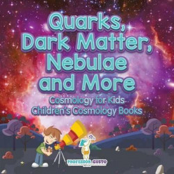 Quarks, Dark Matter, Nebulae and More - Cosmology for Kids - Children's Cosmology Books