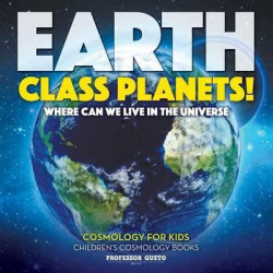 Earth Class Planets! - Where Can We Live in the Universe - Cosmology for Kids - Children's Cosmology Books