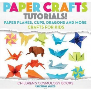 Paper Crafts Tutorials! - Paper Planes, Cups, Dragons and More - Crafts for Kids - Children's Craft & Hobby Books