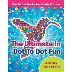 The Ultimate in Dot to Dot Fun - Dot to Dot Books for Adults Edition