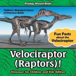 Velociraptor (Raptors)! Fun Facts about the Velociraptor - Dinosaurs for Children and Kids Edition - Children's Biological Science of Dinosaurs Books