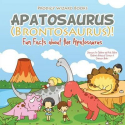 Apatosaurus (Brontosaurus)! Fun Facts about the Apatosaurus - Dinosaurs for Children and Kids Edition - Children's Biological Science of Dinosaurs Books
