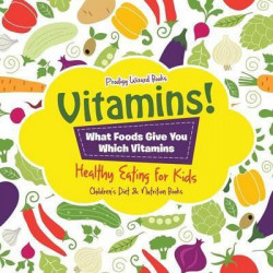 Vitamins! - What Foods Give You Which Vitamins - Healthy Eating for Kids - Children's Diet & Nutrition Books
