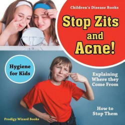 Stop Zits and Acne! Explaining Where They Come from - How to Stop Them - Hygiene for Kids - Children's Disease Books