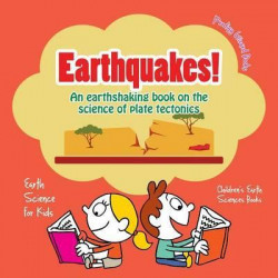 Earthquakes! - An Earthshaking Book on the Science of Plate Tectonics. Earth Science for Kids - Children's Earth Sciences Books