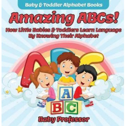 Amazing Abcs! How Little Babies & Toddlers Learn Language by Knowing Their Alphabet ABCs - Baby & Toddler Alphabet Books
