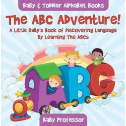 The ABC Adventure! a Little Baby's Book of Discovering Language by Learning the Abcs. - Baby & Toddler Alphabet Books