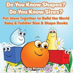 Do You Know Shapes? Do You Know Sizes? Put Them Together to Build the World - Baby & Toddler Size & Shape Books