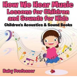 How We Hear Music - Lessons for Children and Sounds for Kids - Children's Acoustics & Sound Books