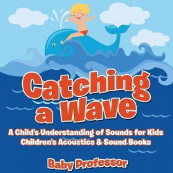 Catching a Wave - A Child's Understanding of Sounds for Kids - Children's Acoustics & Sound Books