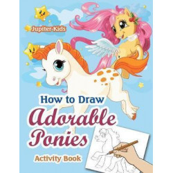 How to Draw Adorable Ponies Activity Book