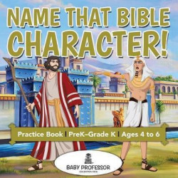 Name That Bible Character! Practice Book Prek-Grade K - Ages 4 to 6