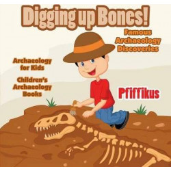 Digging Up Bones! Famous Archaeology Discoveries - Archaeology for Kids - Children's Archaeology Books