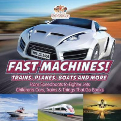 Fast Machines! Trains, Planes, Boats and More