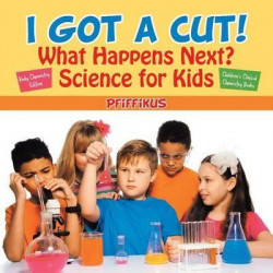 I Got a Cut! What Happens Next? Science for Kids - Body Chemistry Edition - Children's Clinical Chemistry Books
