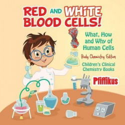 Red and White Blood Cells! What, How and Why of Human Cells - Body Chemistry Edition - Children's Clinical Chemistry Books