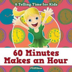 60 Minutes Makes an Hour - A Telling Time for Kids