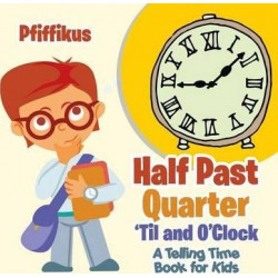 Half Past, Quarter 'til and O'Clock a Telling Time Book for Kids