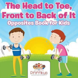 The Head to Toe, Front to Back of It Opposites Book for Kids