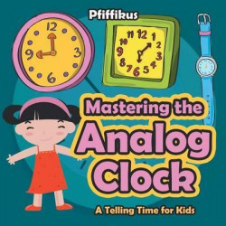 Mastering the Analog Clock- A Telling Time for Kids