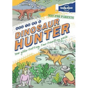 Not For Parents How to be a Dinosaur Hunter