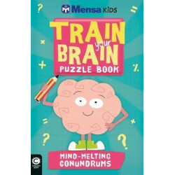 Mensa Train Your Brain: Mind-Melting Conundrums