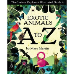 The Curious Explorer's Illustrated Guide to Exotic Animals A to Z