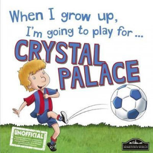 When I Grow Up I'm Going to Play for Crystal Palace