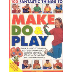 100 Fantastic Things to Make, Do and Play