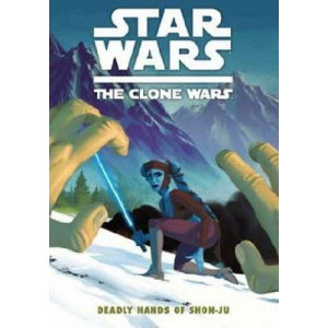 Star Wars - The Clone Wars: The Deadly Hands of Shon-Ju. Writer, Jeremy Barlow Deadly Hands of Shon-Ju