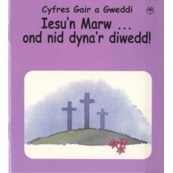 Cyfres Gair a Gweddi: Iesu'n Marw ... Ond Nid Dyna'r Diwedd!