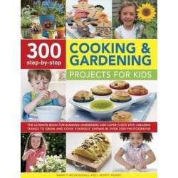 300 Step-by-Step Cooking & Gardening Projects for Kids