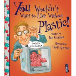 You Wouldn't Want To Live Without Plastic!